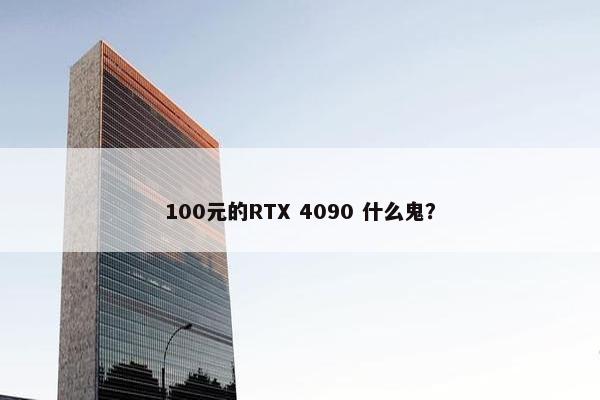 100元的RTX 4090 什么鬼？