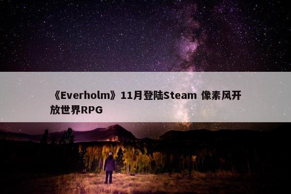 《Everholm》11月登陆Steam 像素风开放世界RPG