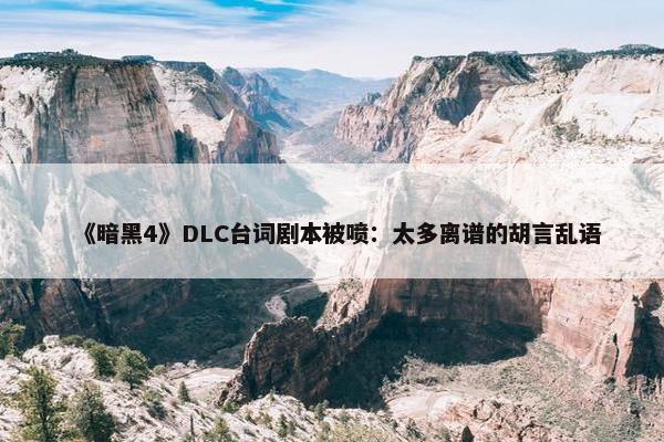 《暗黑4》DLC台词剧本被喷：太多离谱的胡言乱语