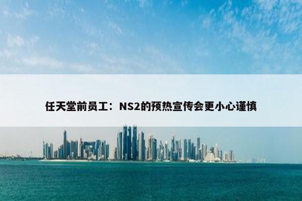 任天堂前员工：NS2的预热宣传会更小心谨慎