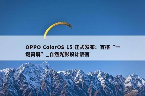 OPPO ColorOS 15 正式发布：首搭“一键问屏”_自然光影设计语言