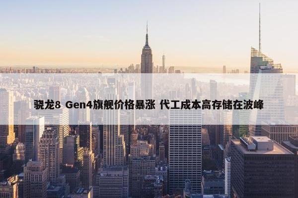 骁龙8 Gen4旗舰价格暴涨 代工成本高存储在波峰