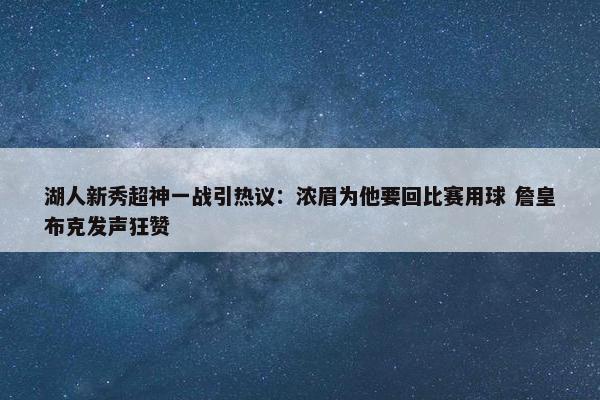 湖人新秀超神一战引热议：浓眉为他要回比赛用球 詹皇布克发声狂赞