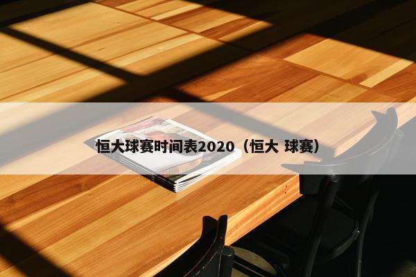 恒大球赛时间表2020（恒大 球赛）