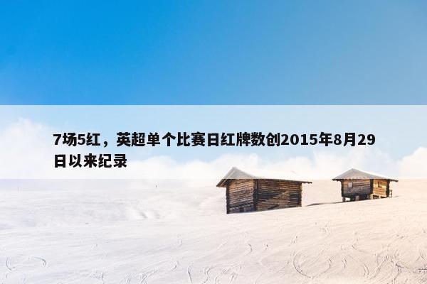 7场5红，英超单个比赛日红牌数创2015年8月29日以来纪录