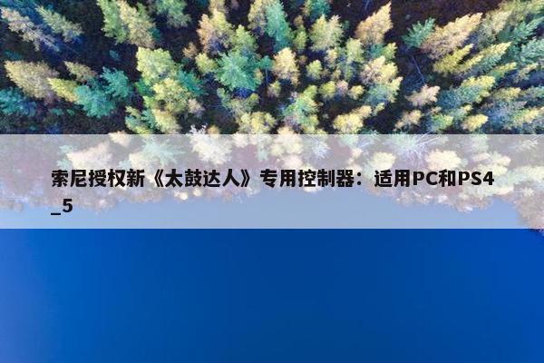 索尼授权新《太鼓达人》专用控制器：适用PC和PS4_5