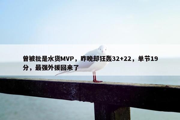 曾被批是水货MVP，昨晚却狂轰32+22，单节19分，最强外援回来了