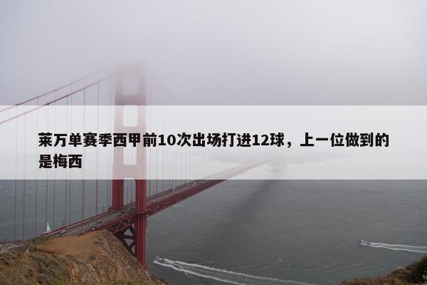 莱万单赛季西甲前10次出场打进12球，上一位做到的是梅西