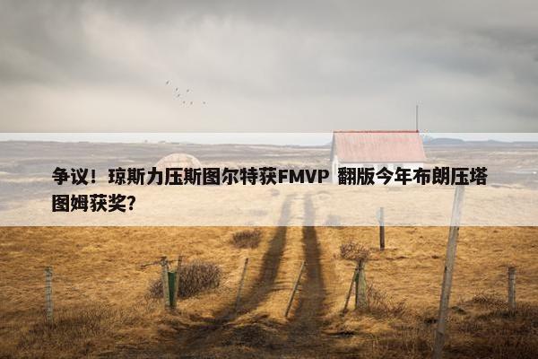 争议！琼斯力压斯图尔特获FMVP 翻版今年布朗压塔图姆获奖？