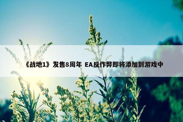 《战地1》发售8周年 EA反作弊即将添加到游戏中