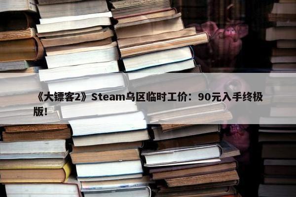 《大镖客2》Steam乌区临时工价：90元入手终极版！