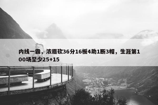 内线一霸，浓眉砍36分16板4助1断3帽，生涯第100场至少25+15