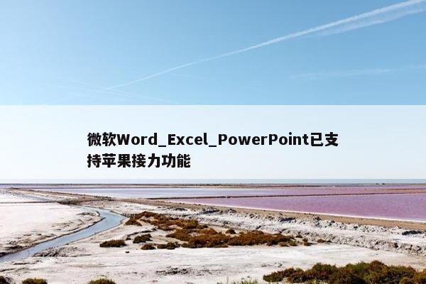 微软Word_Excel_PowerPoint已支持苹果接力功能