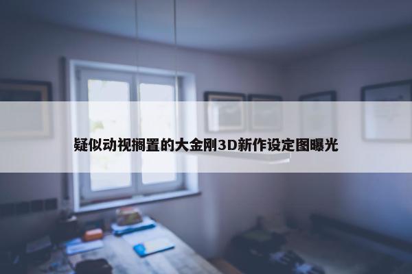 疑似动视搁置的大金刚3D新作设定图曝光